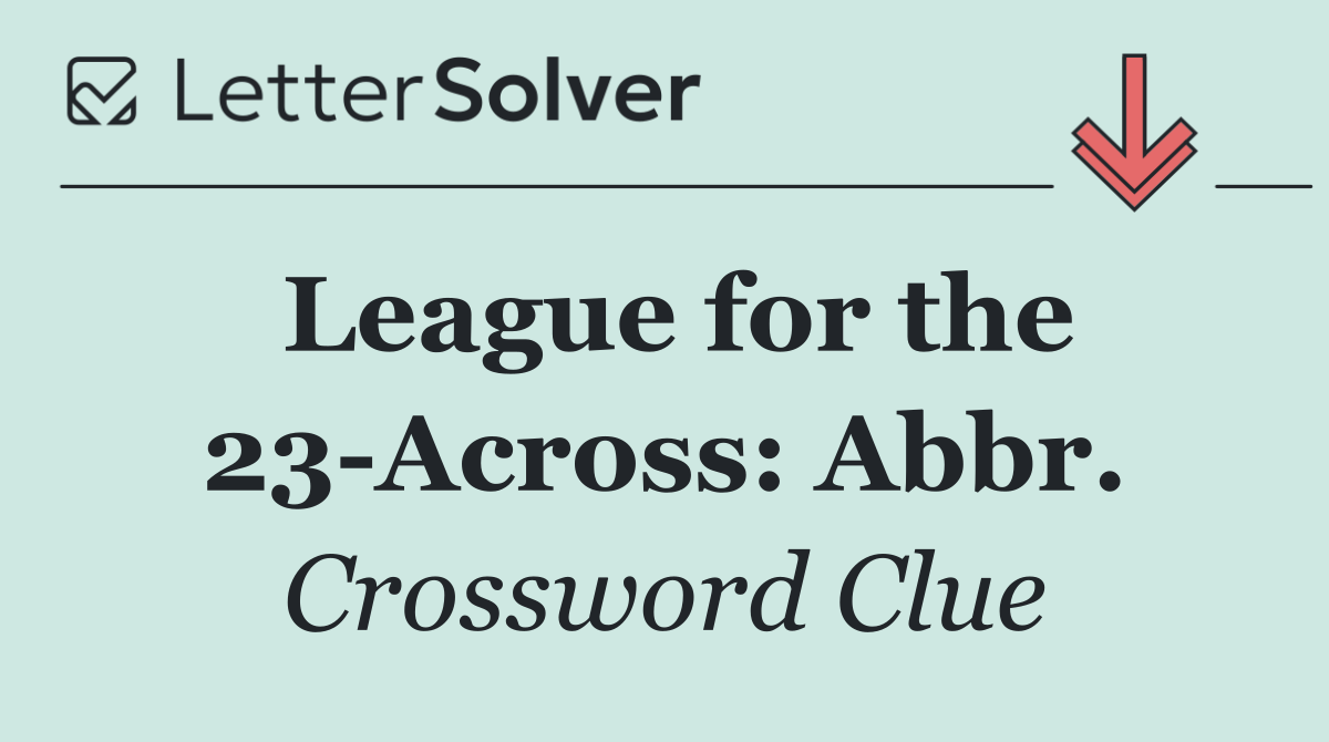 League for the 23 Across: Abbr.