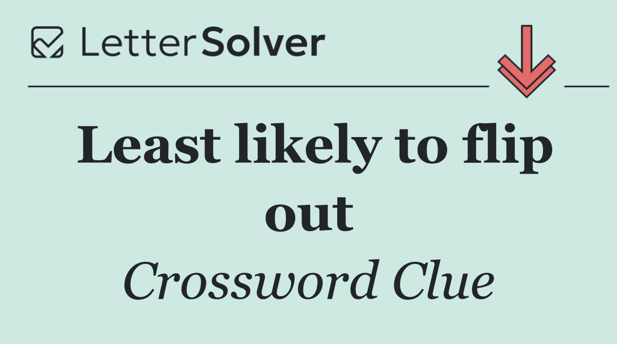 Least likely to flip out