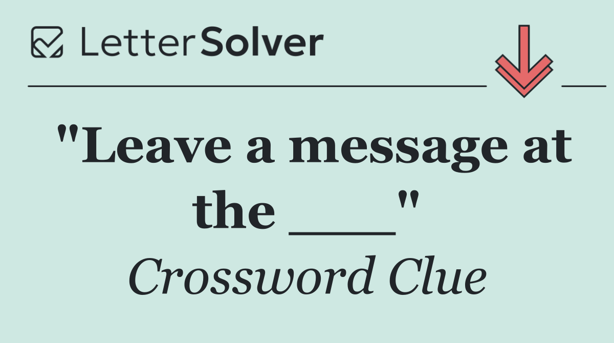 "Leave a message at the ___"