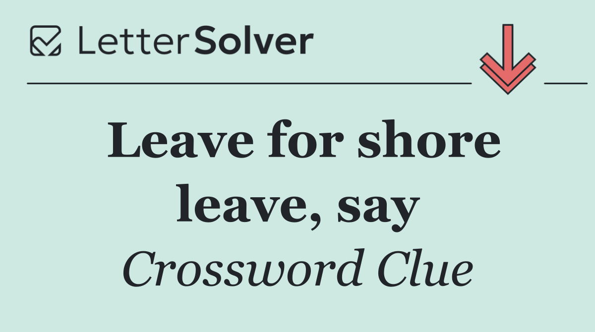 Leave for shore leave, say