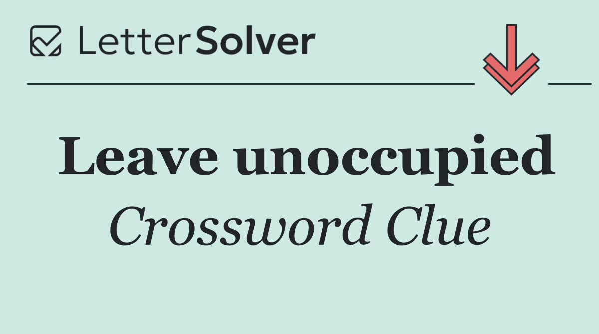 Leave unoccupied