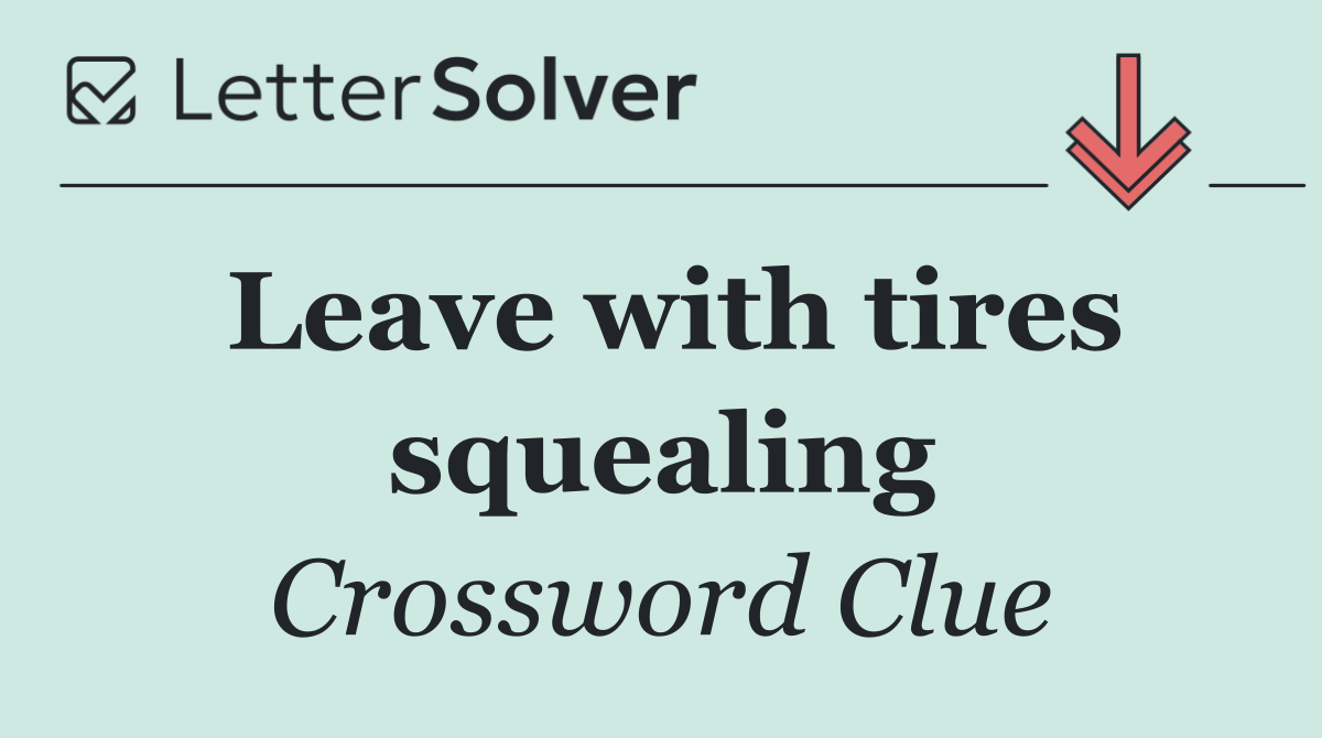Leave with tires squealing