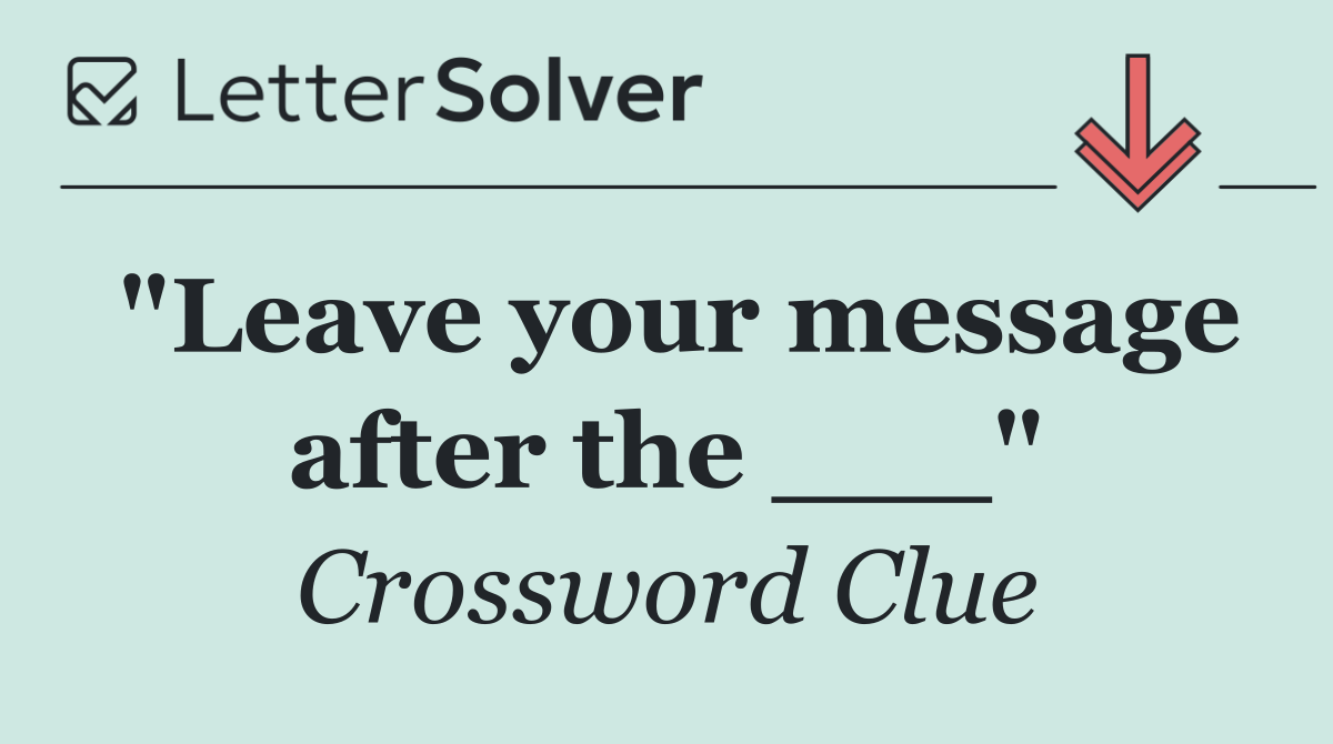 "Leave your message after the ___"