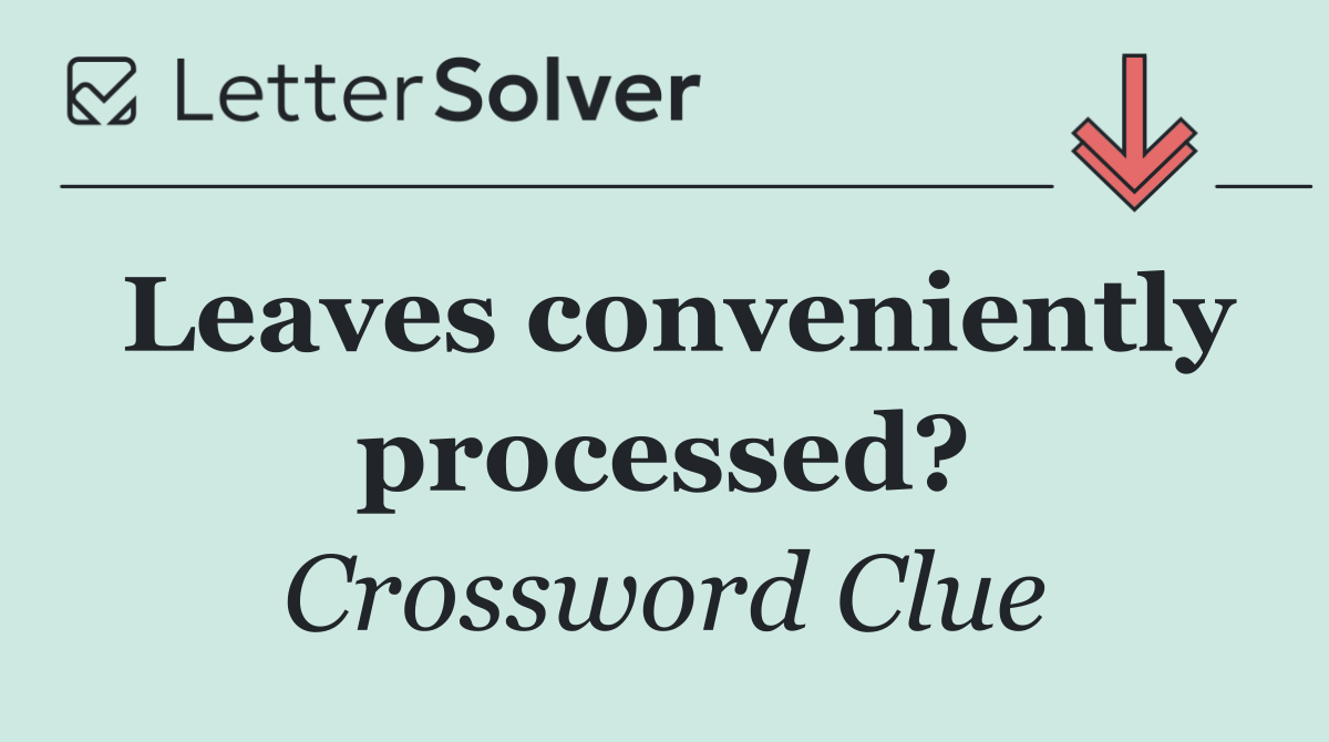 Leaves conveniently processed?