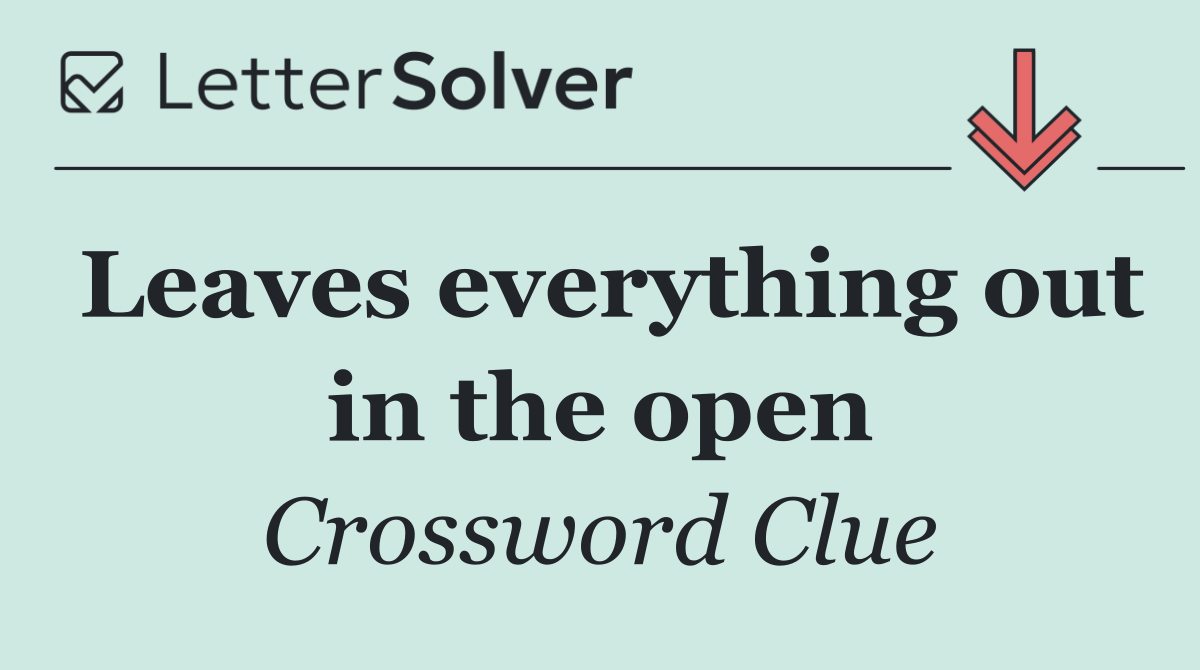 Leaves everything out in the open