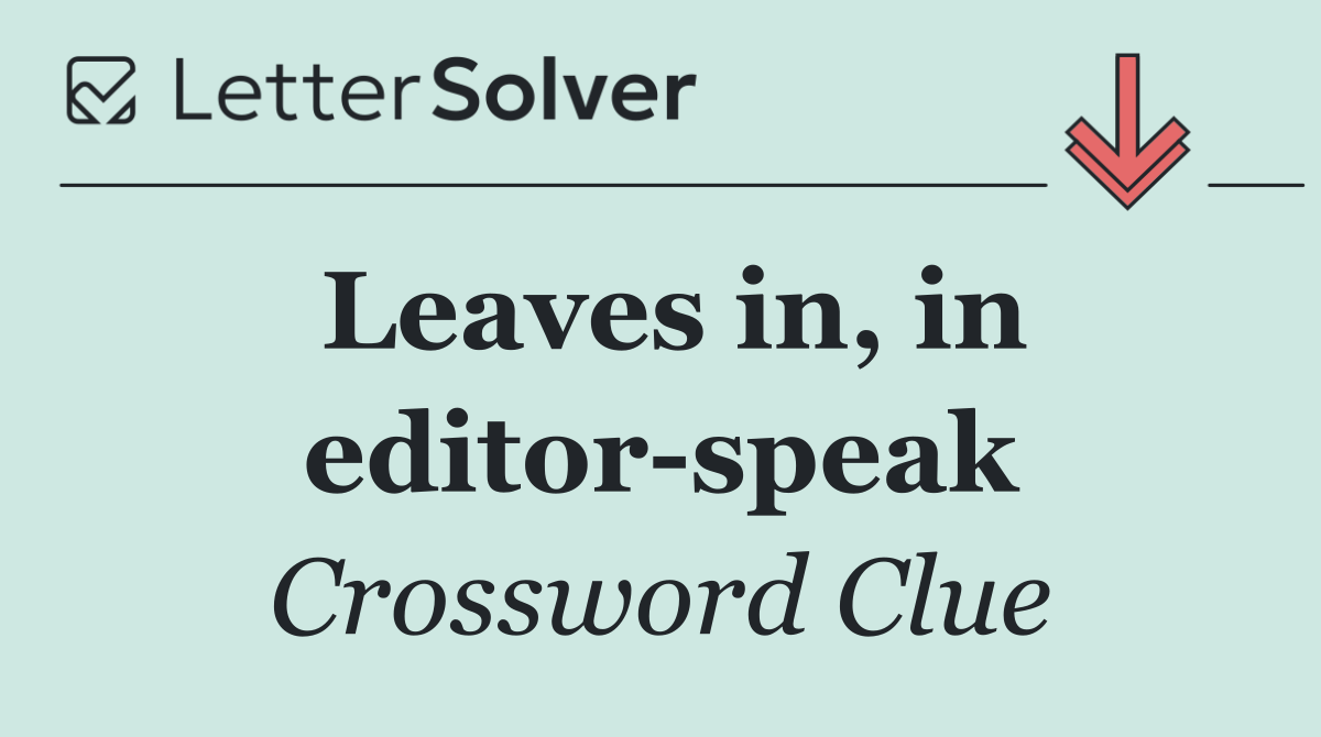 Leaves in, in editor speak