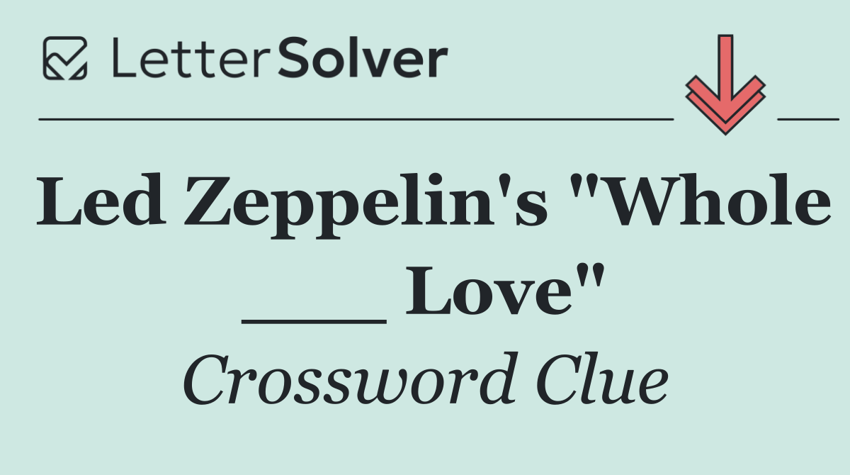 Led Zeppelin's "Whole ___ Love"