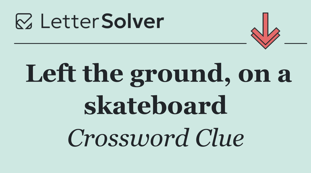 Left the ground, on a skateboard