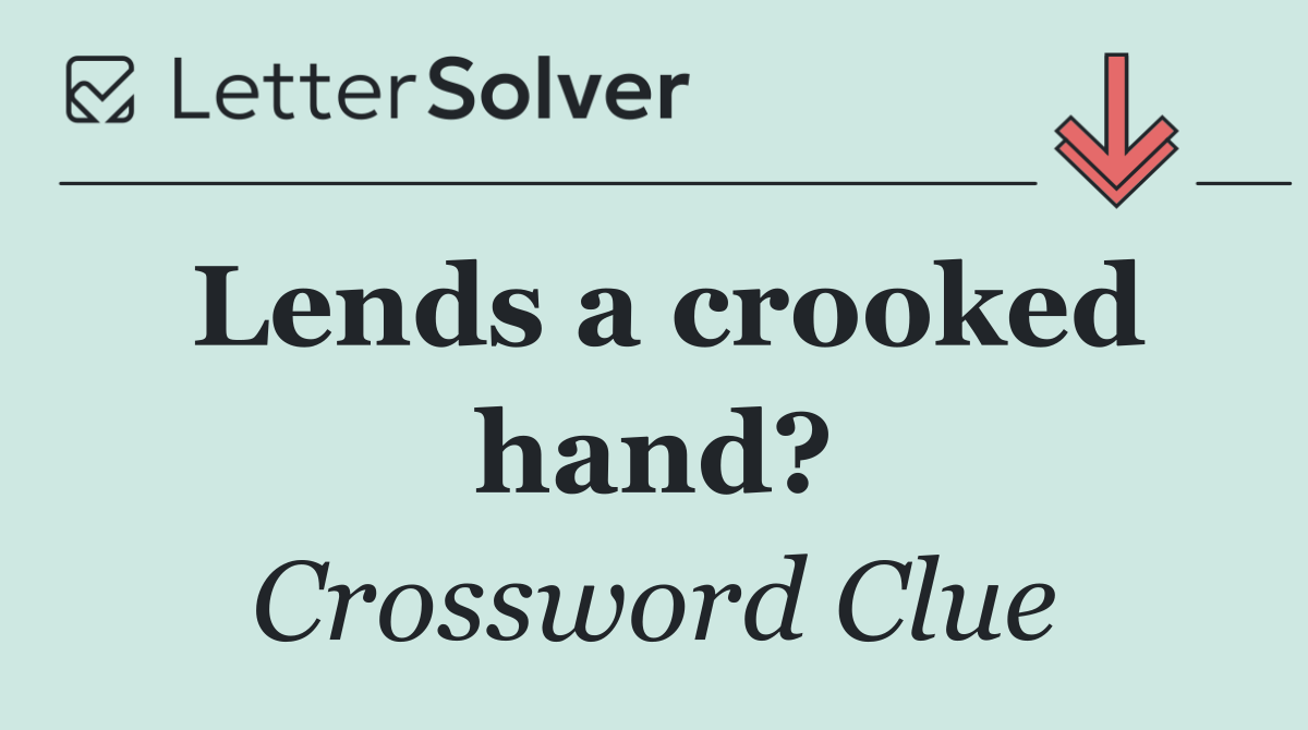 Lends a crooked hand?