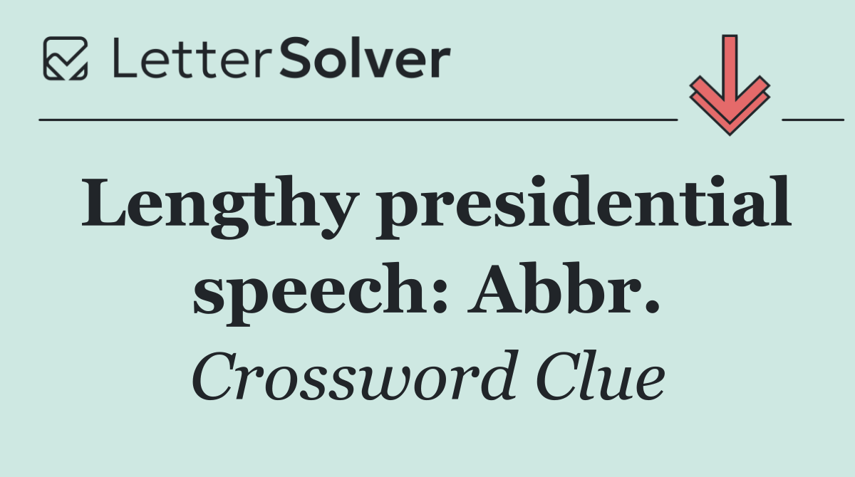 Lengthy presidential speech: Abbr.