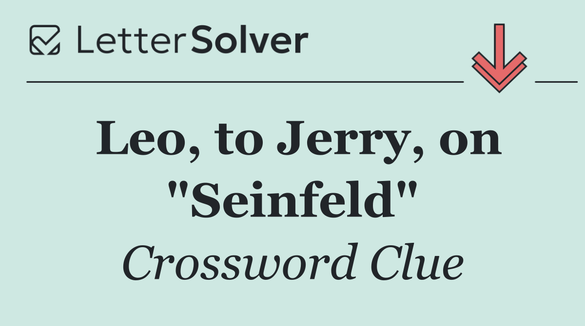 Leo, to Jerry, on "Seinfeld"