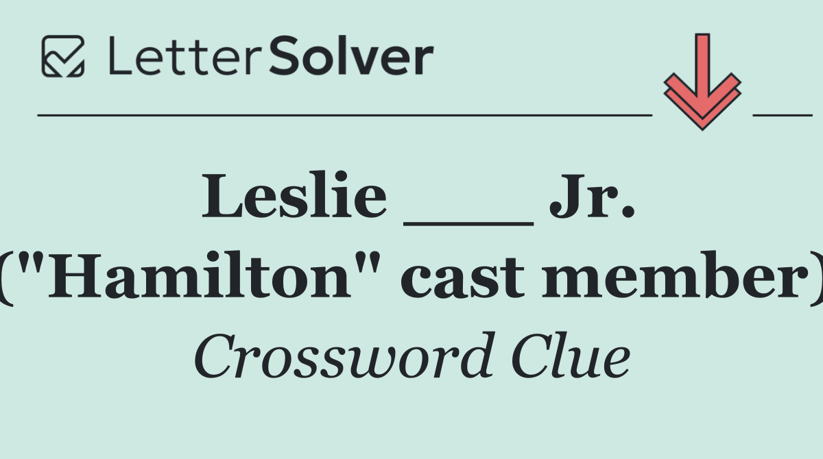 Leslie ___ Jr. ("Hamilton" cast member)