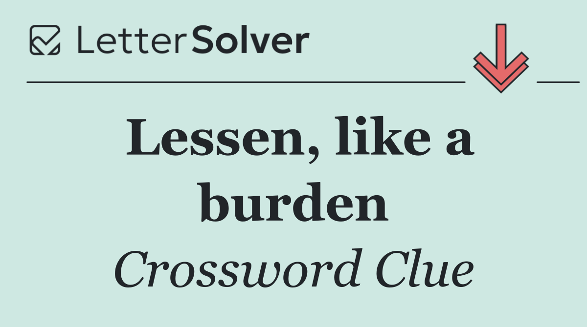 Lessen, like a burden
