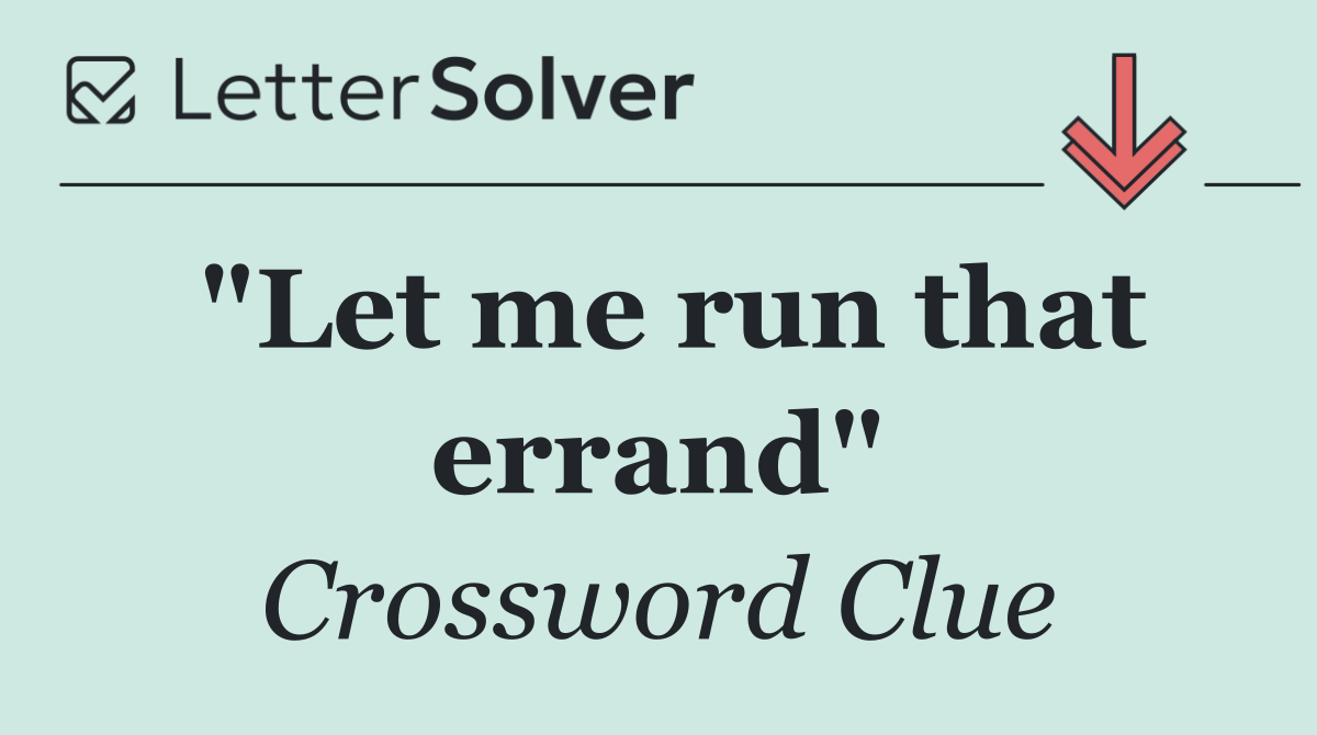 "Let me run that errand"