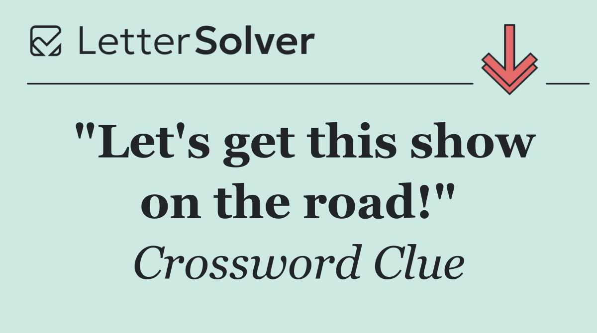 "Let's get this show on the road!"