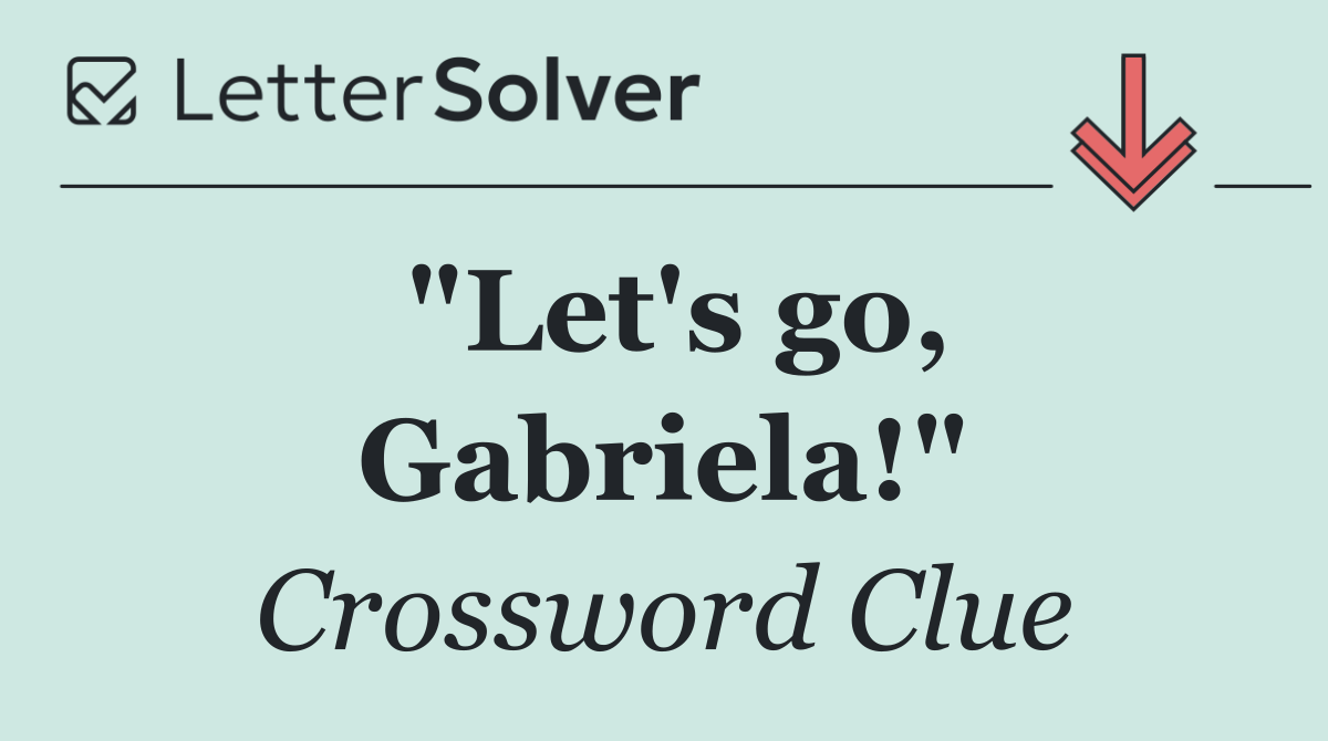 "Let's go, Gabriela!"