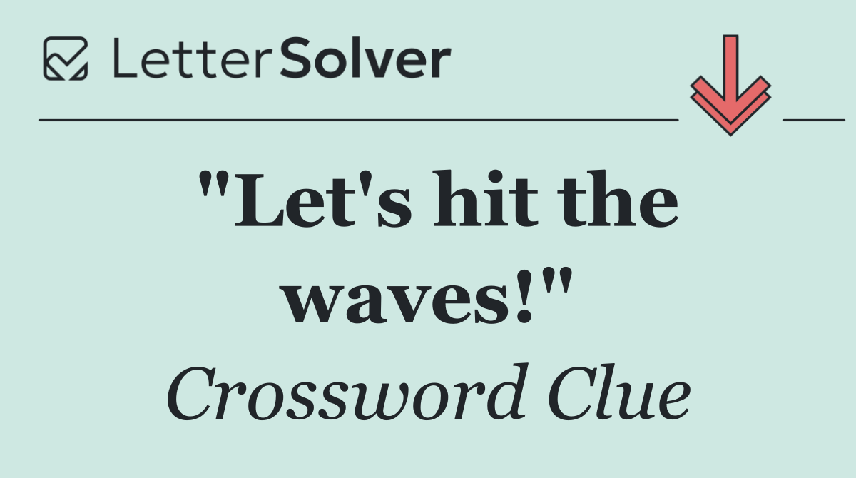 "Let's hit the waves!"