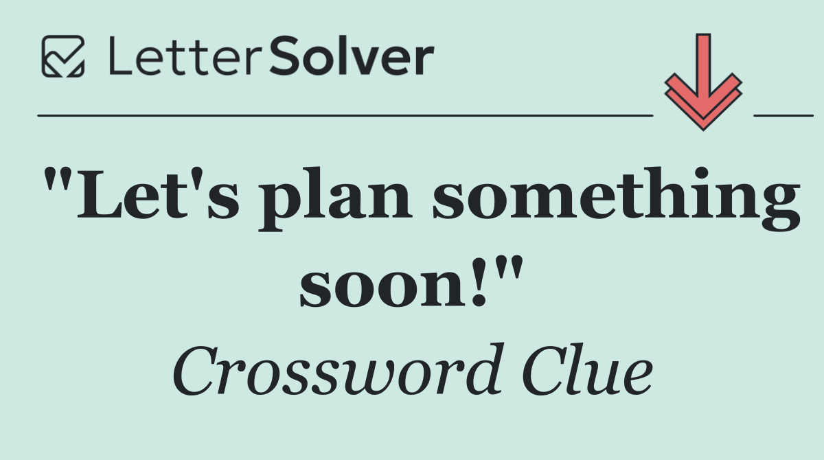 "Let's plan something soon!"