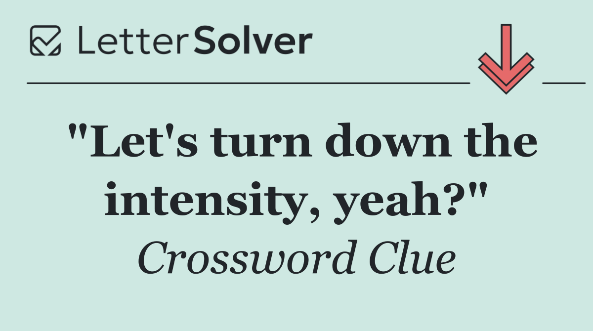 "Let's turn down the intensity, yeah?"