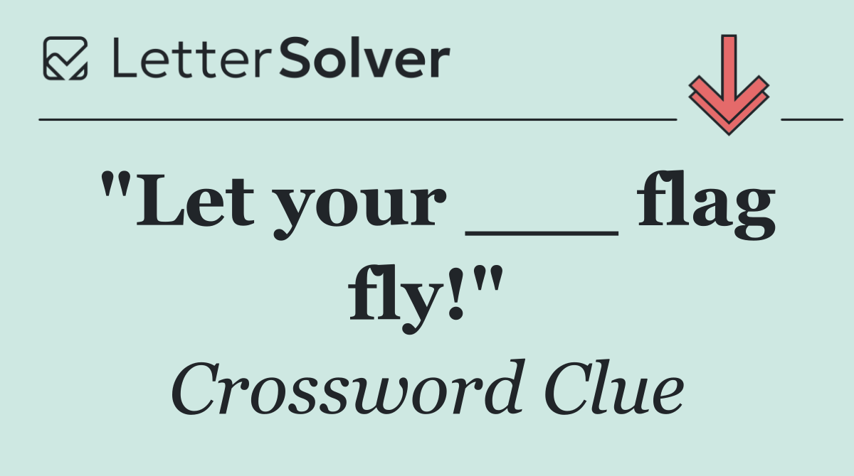 "Let your ___ flag fly!"
