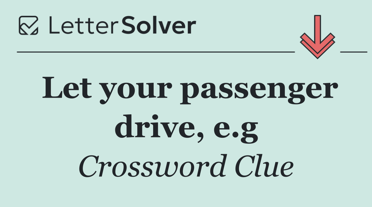 Let your passenger drive, e.g