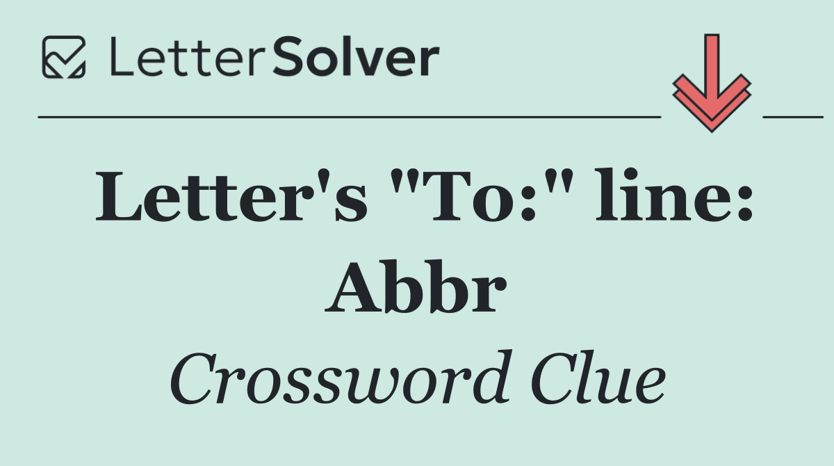 Letter's "To:" line: Abbr