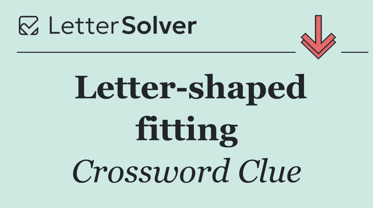 Letter shaped fitting
