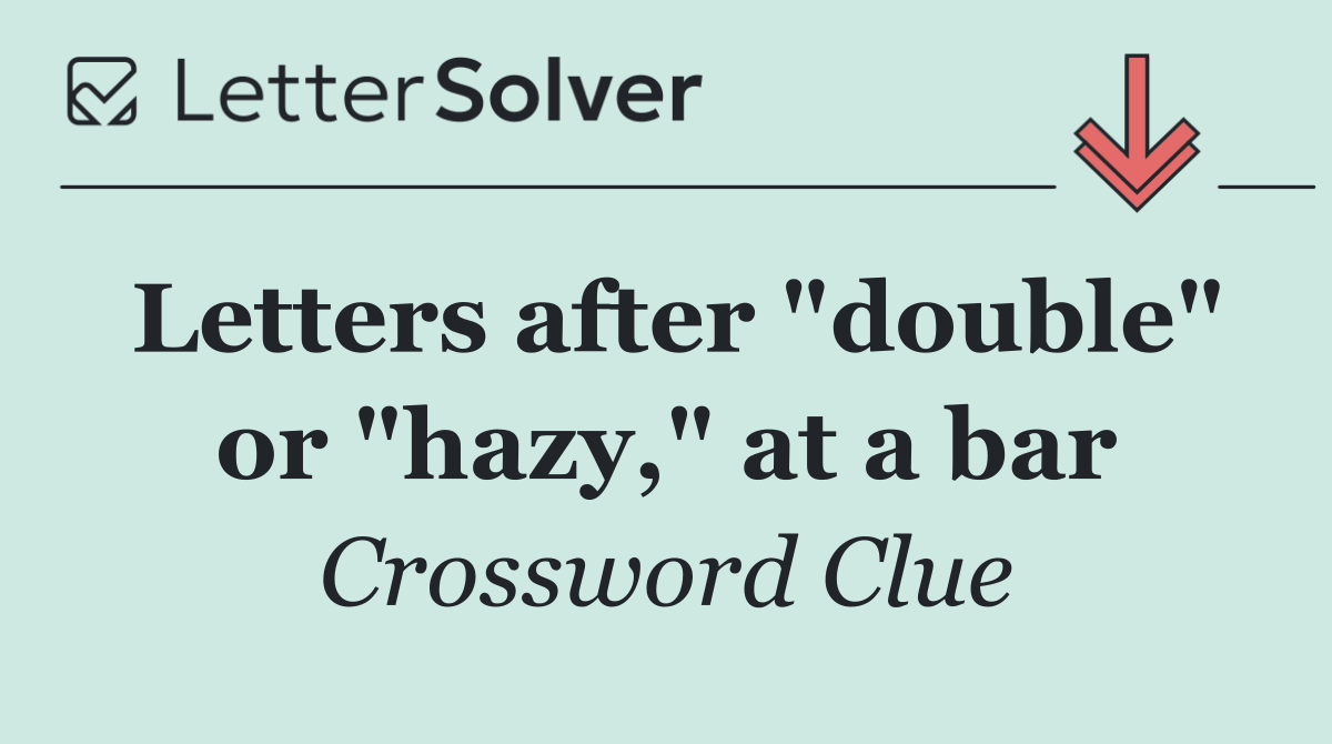 Letters after "double" or "hazy," at a bar