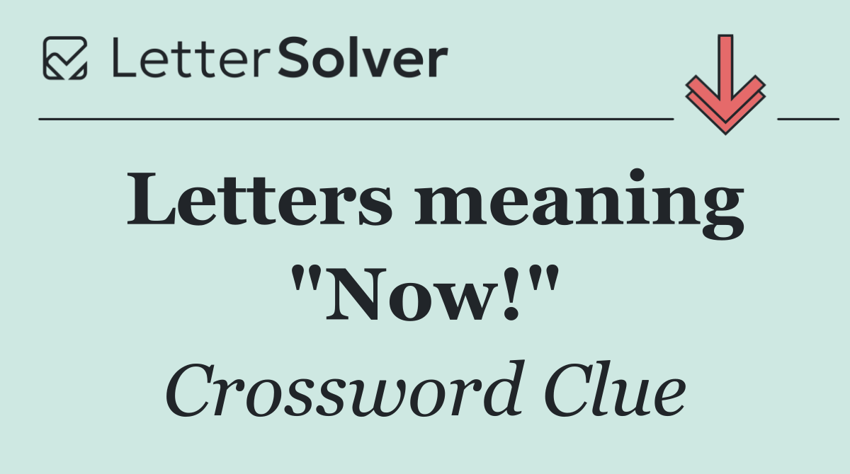 Letters meaning "Now!"