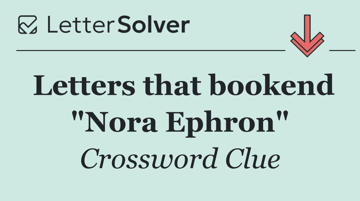 Letters that bookend "Nora Ephron"