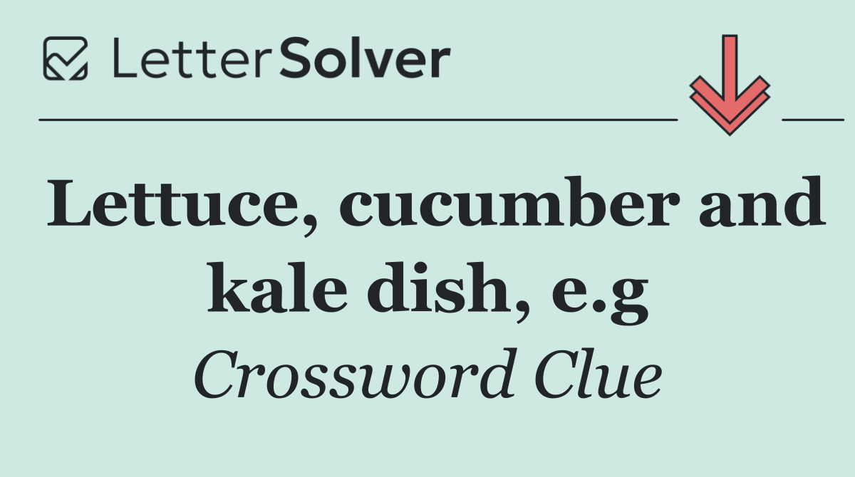Lettuce, cucumber and kale dish, e.g