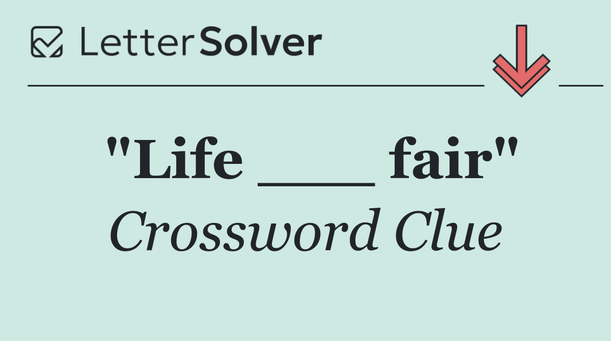 "Life ___ fair"