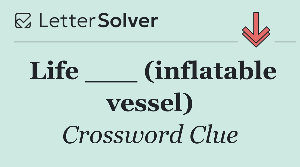 Life ___ (inflatable vessel)
