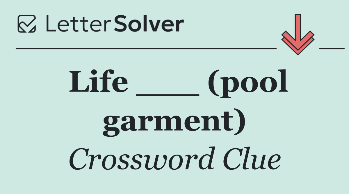 Life ___ (pool garment)
