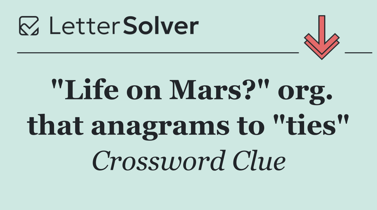 "Life on Mars?" org. that anagrams to "ties"