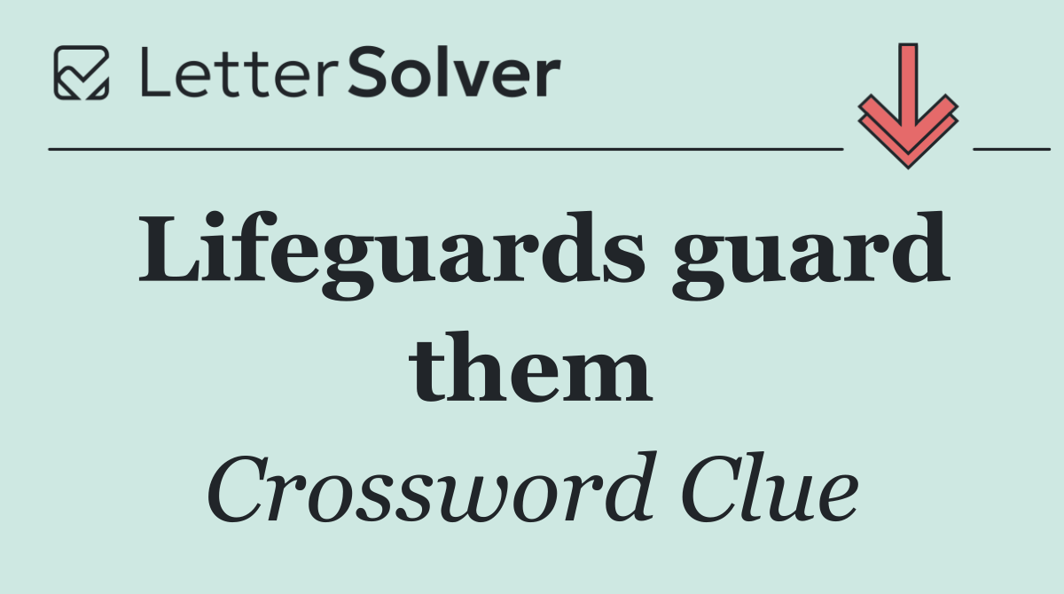 Lifeguards guard them
