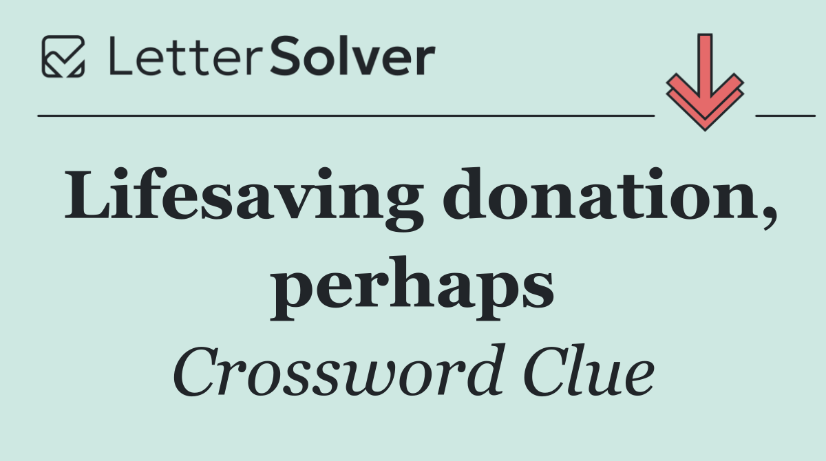 Lifesaving donation, perhaps