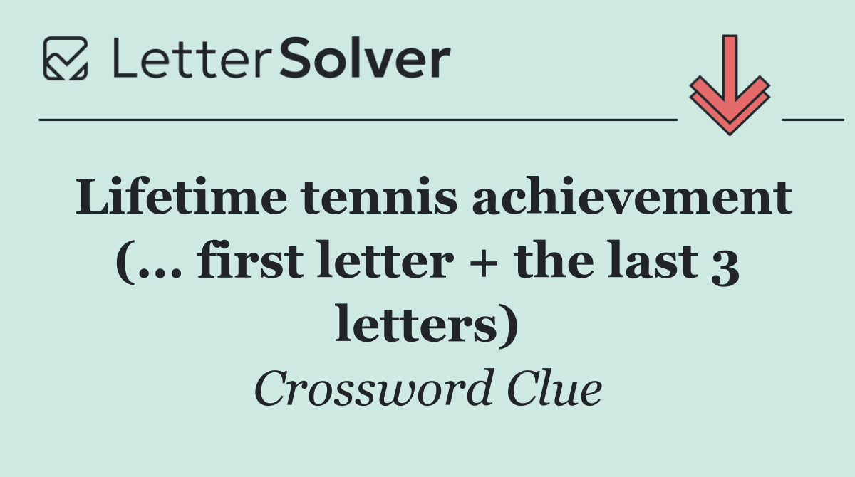 Lifetime tennis achievement (... first letter + the last 3 letters)