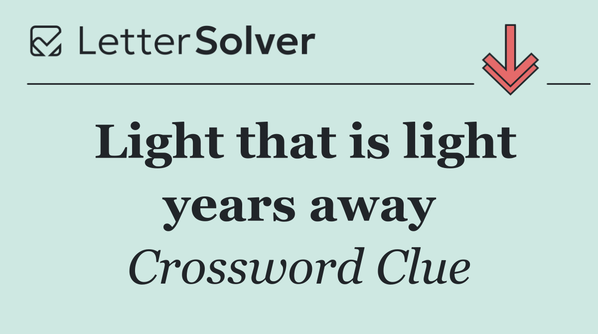 Light that is light years away
