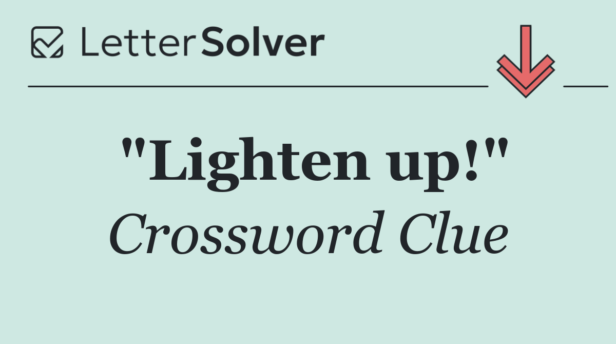 "Lighten up!"
