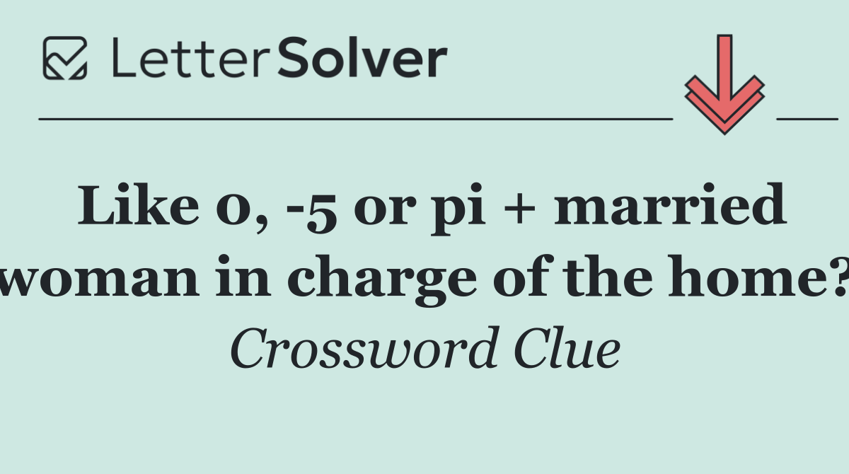 Like 0,  5 or pi + married woman in charge of the home?