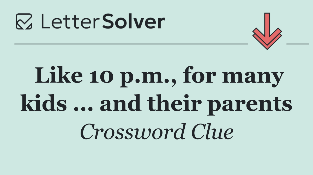 Like 10 p.m., for many kids ... and their parents