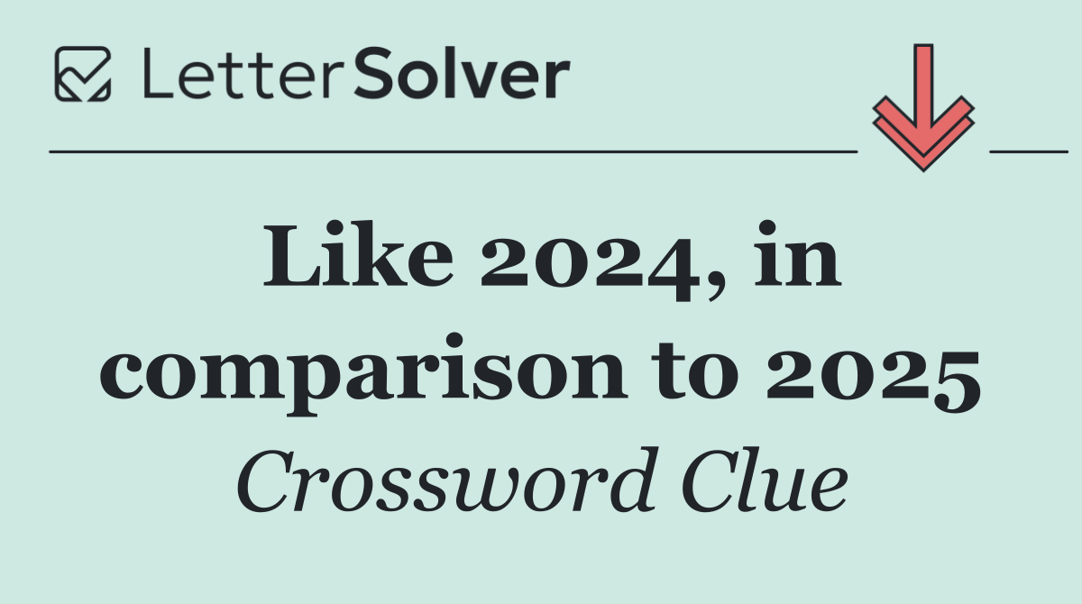 Like 2024, in comparison to 2025
