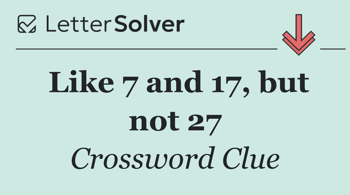 Like 7 and 17, but not 27