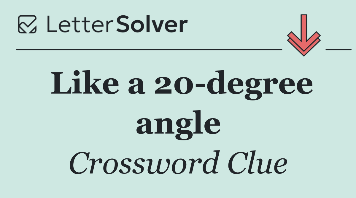 Like a 20 degree angle