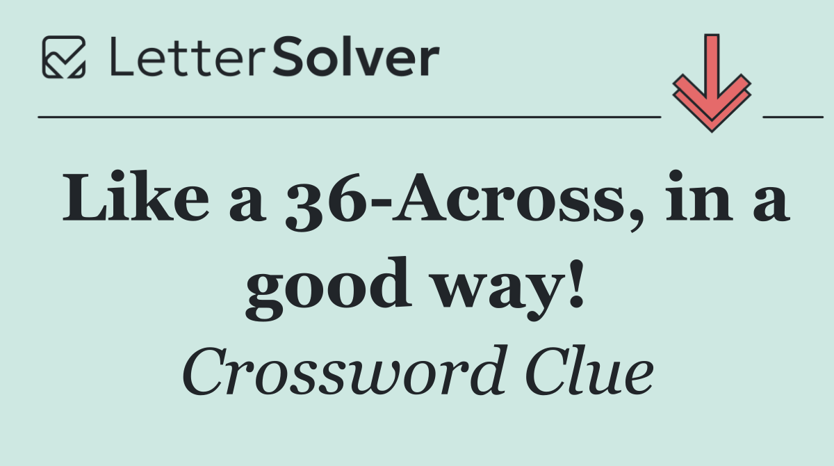 Like a 36 Across, in a good way!