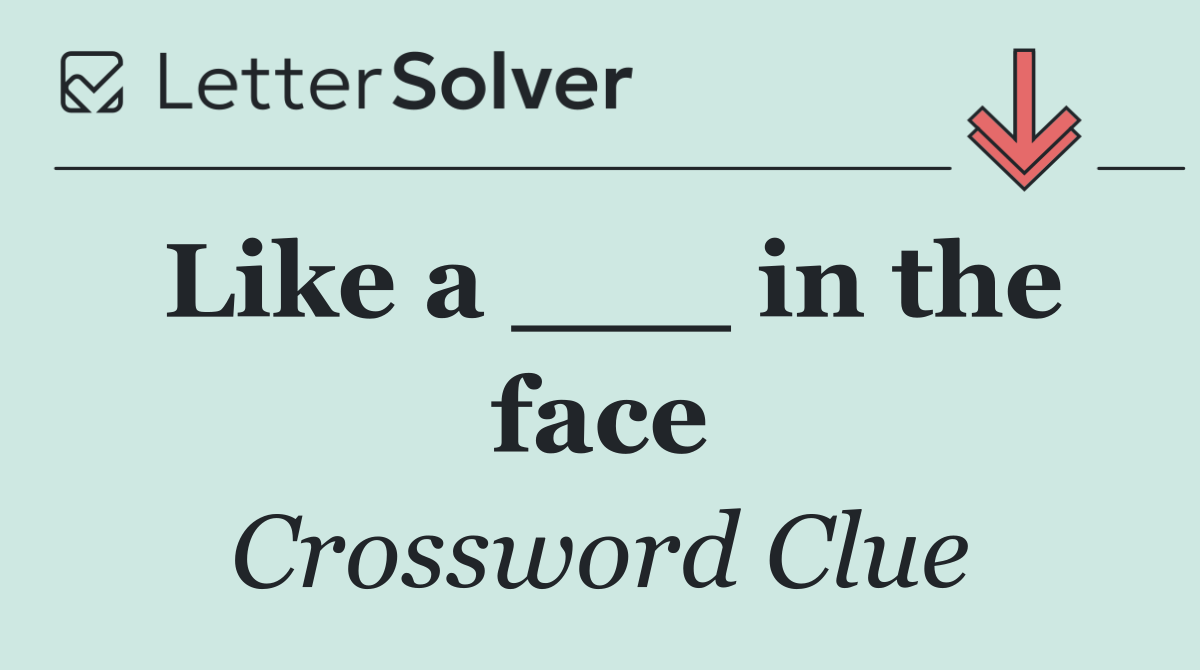 Like a ___ in the face