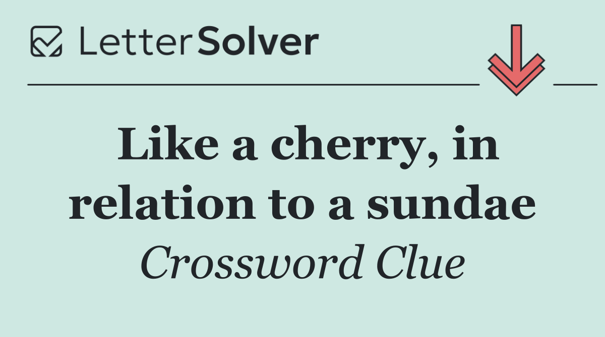 Like a cherry, in relation to a sundae