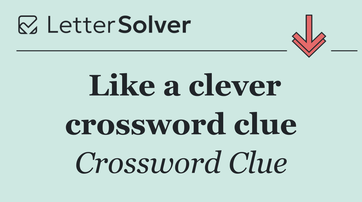 Like a clever crossword clue