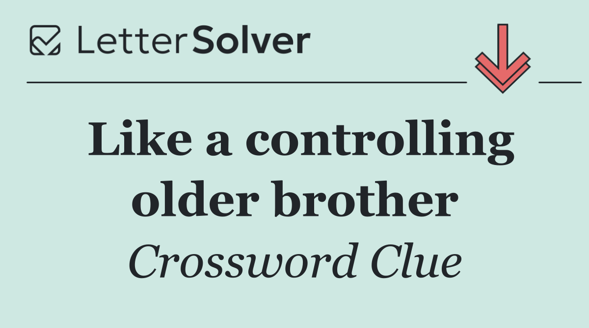 Like a controlling older brother
